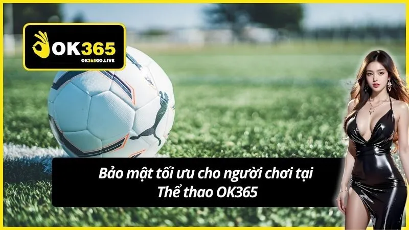 Bảo mật tối ưu cho người chơi tại Thể thao OK365