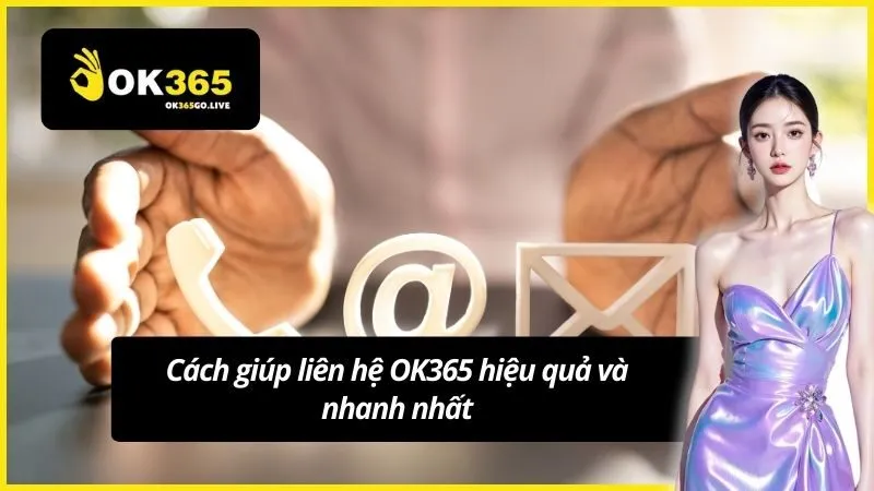 Cách giúp liên hệ OK365 hiệu quả và nhanh nhất