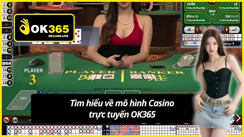 Tổng quan về hình thức giải trí Casino trực tuyến OK365
