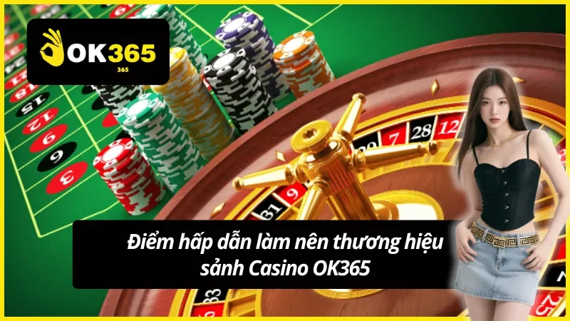 Đánh giá ưu việt về sảnh cược Casino từ OK365