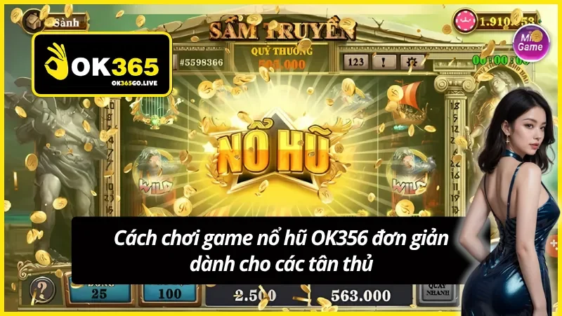 Cách chơi game nổ hũ OK356 đơn giản dành cho các tân thủ