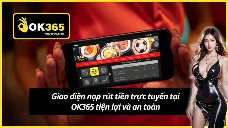 Giao diện nạp rút tiền trực tuyến tại OK365 tiện lợi và an toàn