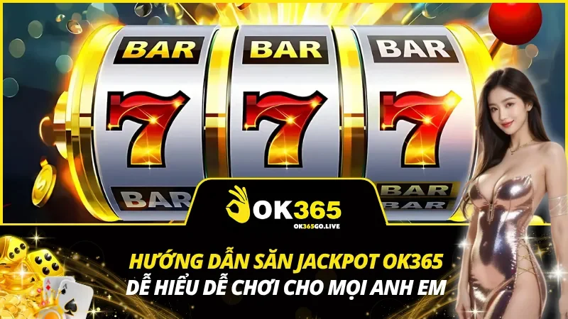 Hướng Dẫn Săn Jackpot OK365