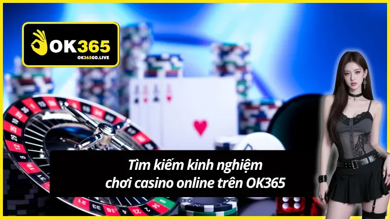 Kinh nghiệm chơi casino online có tác dụng gì tại OK365