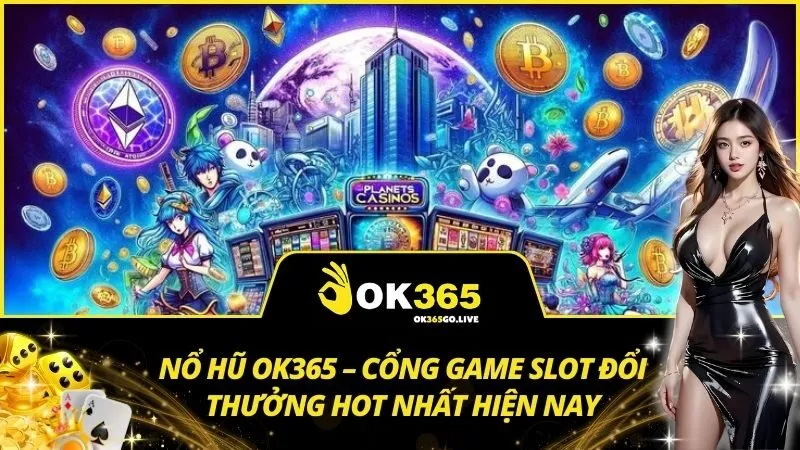 Nổ hũ OK365 – Cổng game slot đổi thưởng hot nhất hiện nay