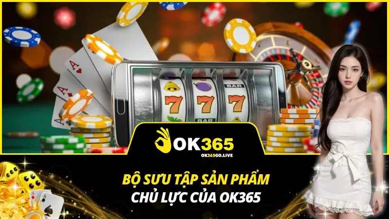 Cá cược trọn niềm vui cùng danh mục đa dạng từ OK365