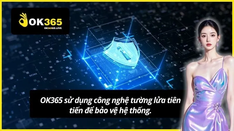 OK365 sử dụng công nghệ tường lửa tiên tiến để bảo vệ hệ thống.