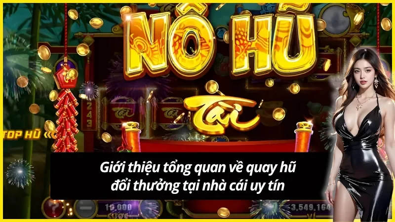 Giới thiệu tổng quan về quay hũ đổi thưởng tại nhà cái uy tín