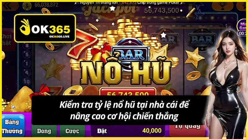 Kiểm tra tỷ lệ nổ hũ tại nhà cái để nâng cao cơ hội chiến thắng