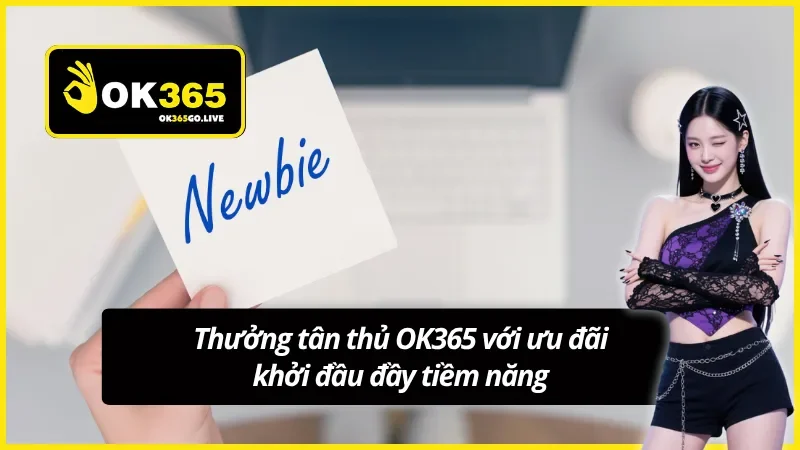 Cập nhật thông tin thưởng tân thủ OK365