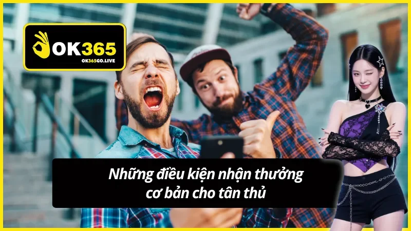 Điều kiện cơ bản để nhận quà tân thủ tại OK365