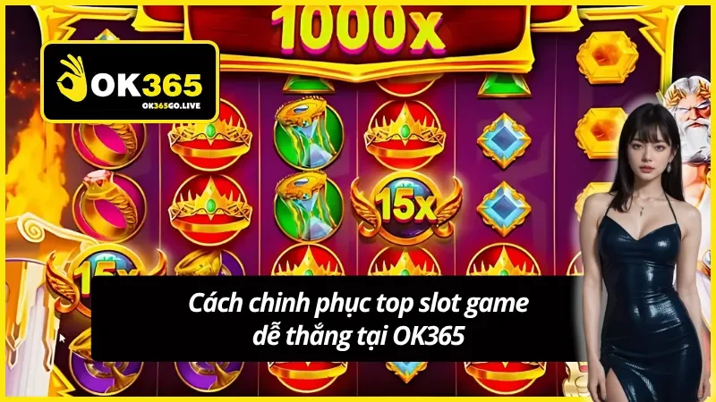Cách chinh phục top slot game OK365
